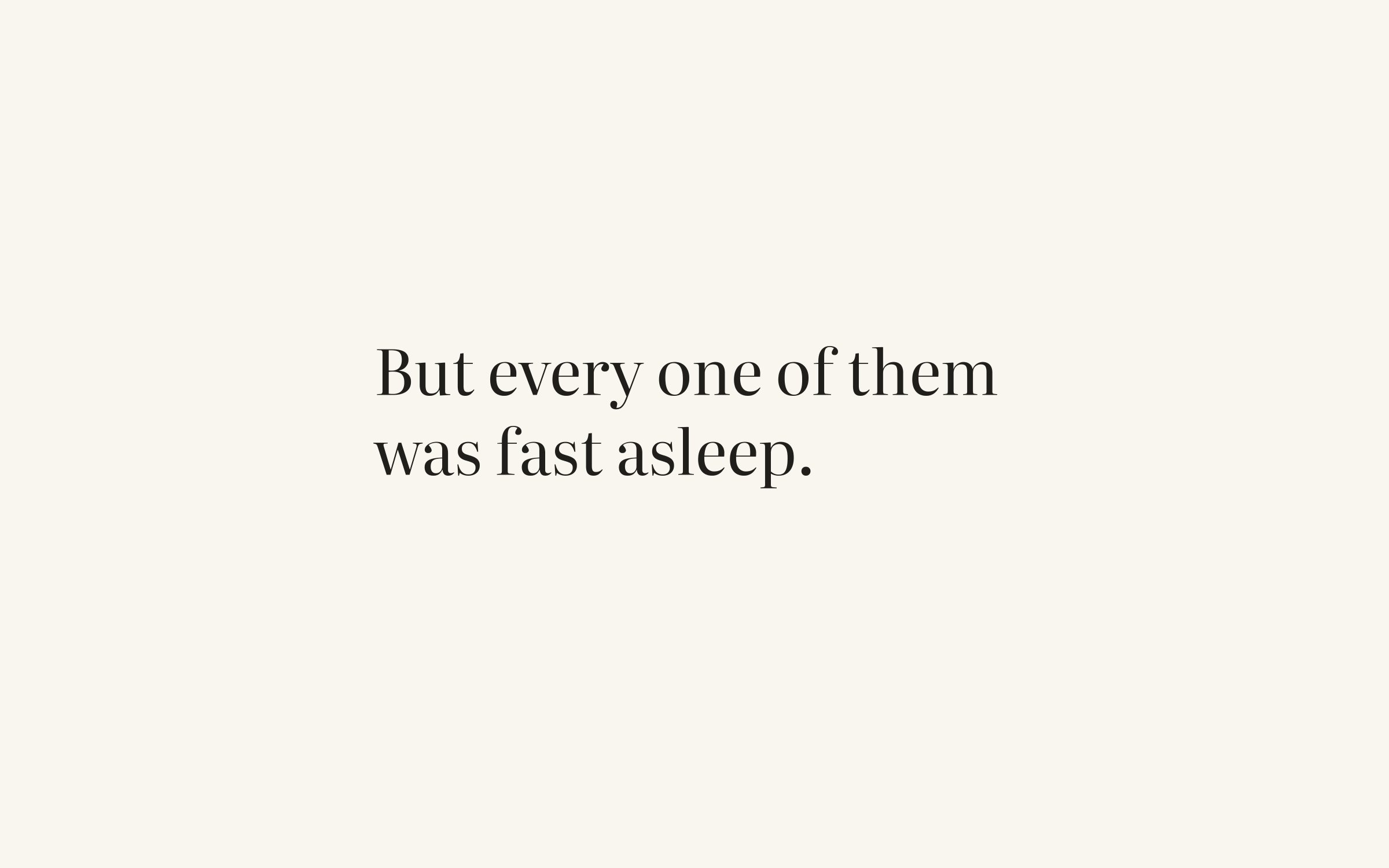 But every one of them was fast asleep.