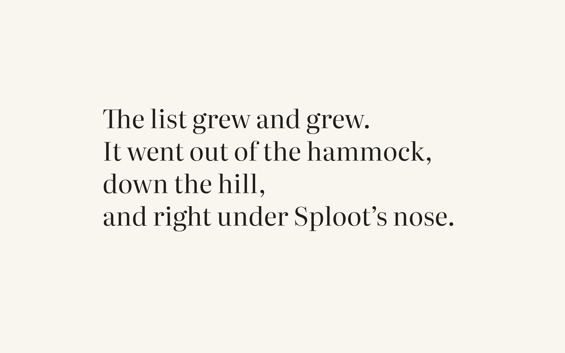 The list grew and grew. It went out of the hammock, down the hill, and right under Sploot’s nose.